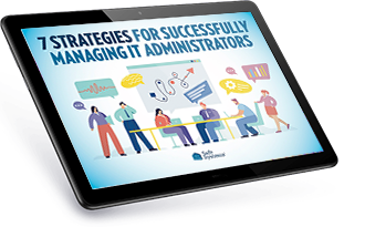 7 Strategies for Successfully Managing IT Administrators